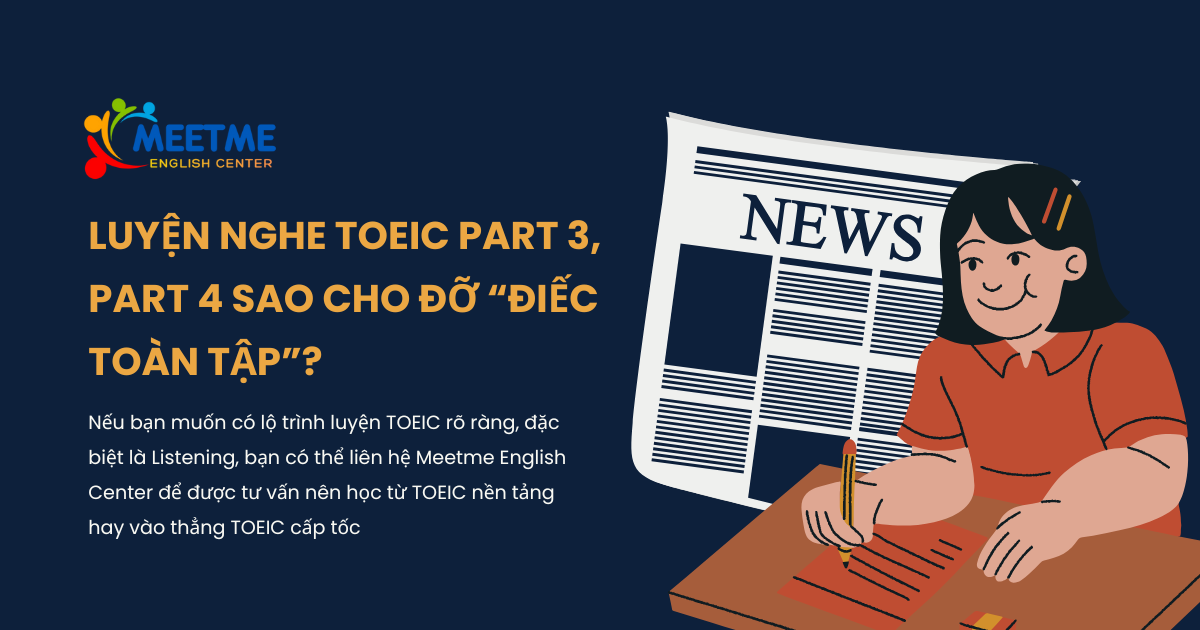 Luyện nghe TOEIC Part 3, Part 4 sao cho đỡ “điếc toàn tập”?